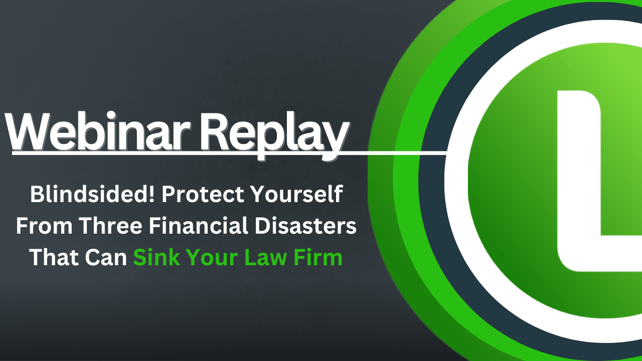 Blindsided! Protect Yourself From Three Financial Disasters That Can Sink Your Law Firm